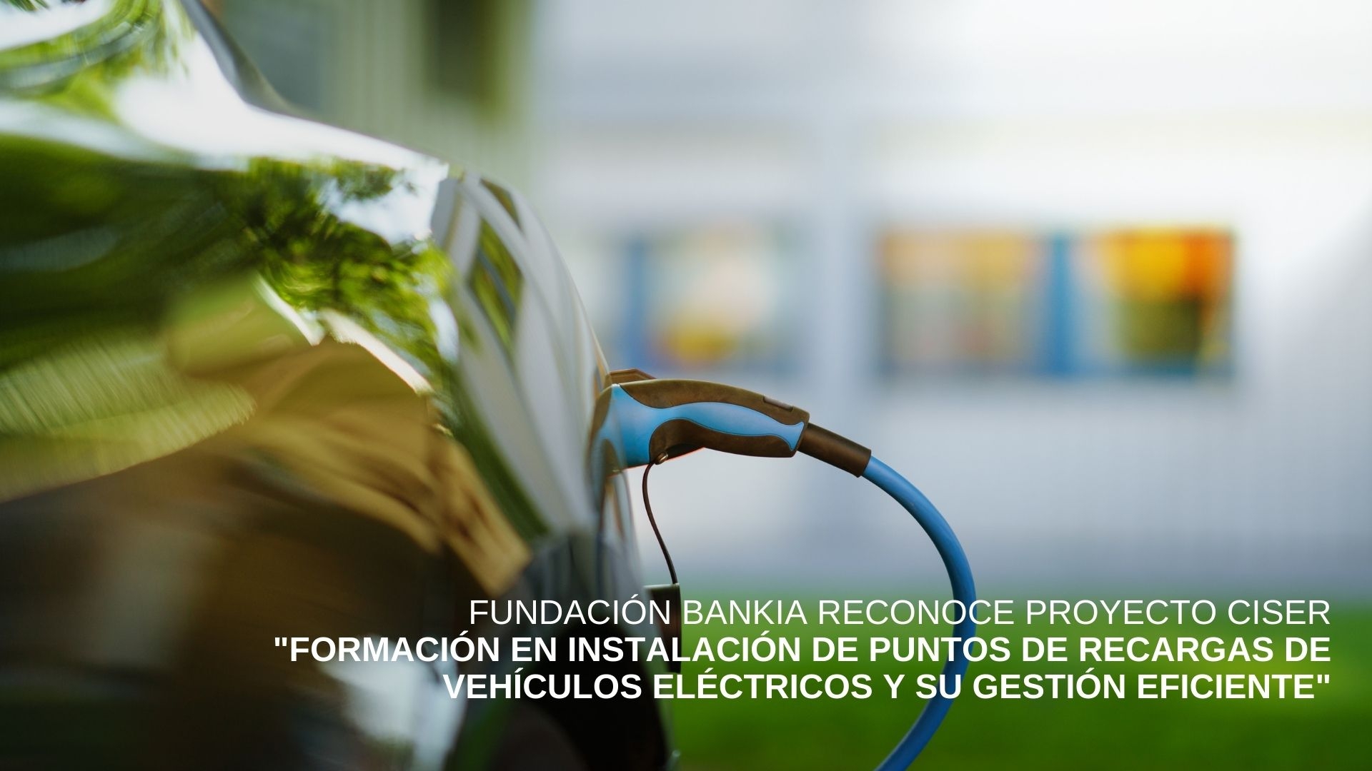 Cenifer-CISER Fundación Bankia reconoce proyecto formación en instalación de puntos de recargas de vehículos eléctricos y su gestión eficiente
